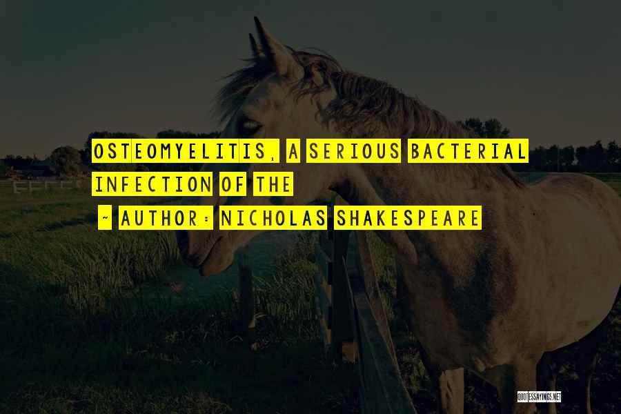 Nicholas Shakespeare Quotes: Osteomyelitis, A Serious Bacterial Infection Of The