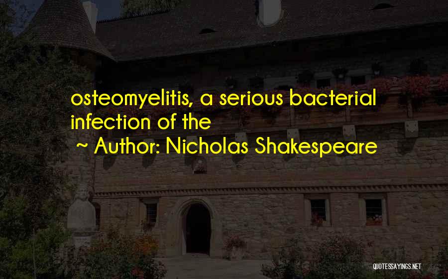 Nicholas Shakespeare Quotes: Osteomyelitis, A Serious Bacterial Infection Of The