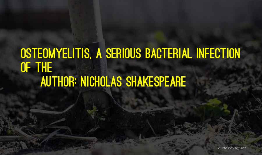 Nicholas Shakespeare Quotes: Osteomyelitis, A Serious Bacterial Infection Of The