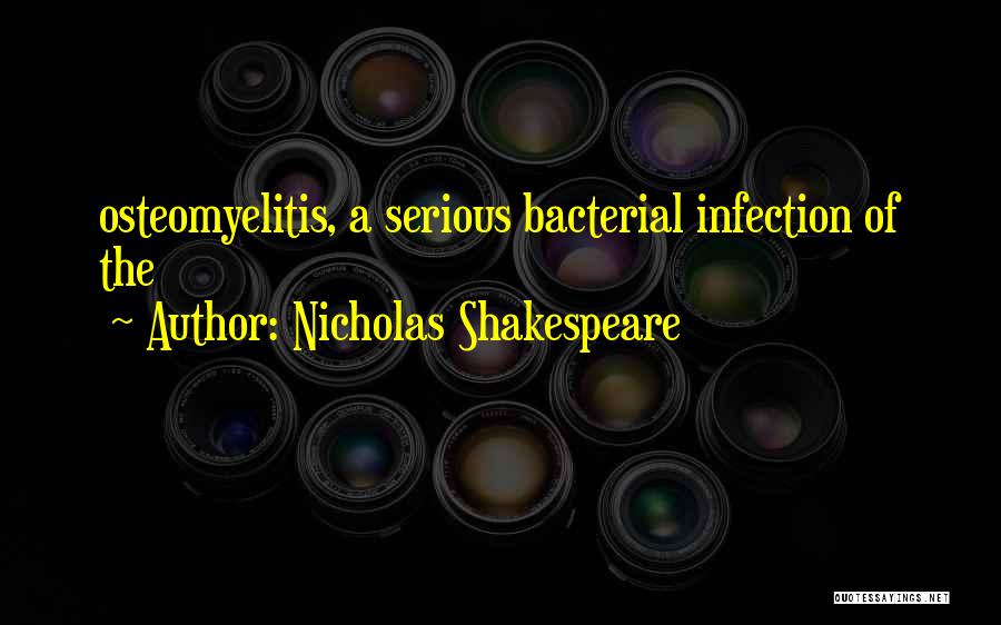 Nicholas Shakespeare Quotes: Osteomyelitis, A Serious Bacterial Infection Of The