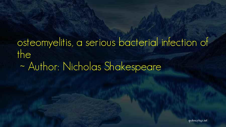 Nicholas Shakespeare Quotes: Osteomyelitis, A Serious Bacterial Infection Of The