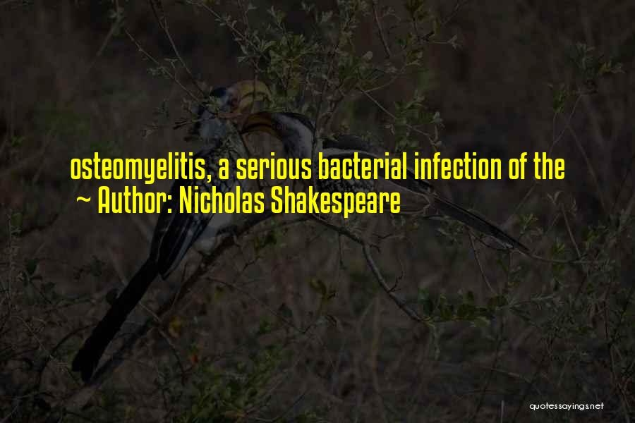 Nicholas Shakespeare Quotes: Osteomyelitis, A Serious Bacterial Infection Of The