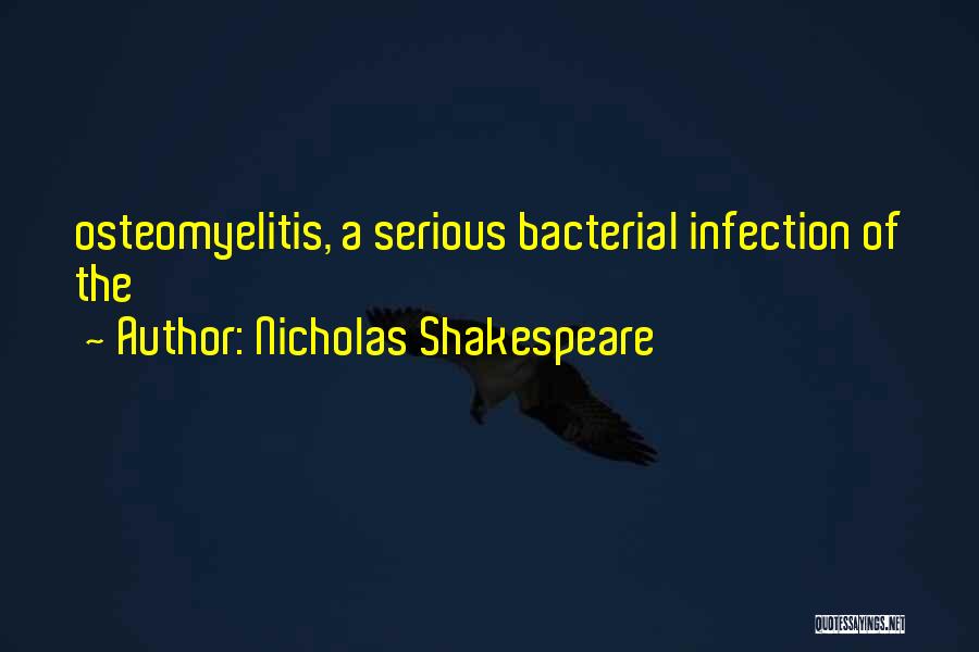 Nicholas Shakespeare Quotes: Osteomyelitis, A Serious Bacterial Infection Of The