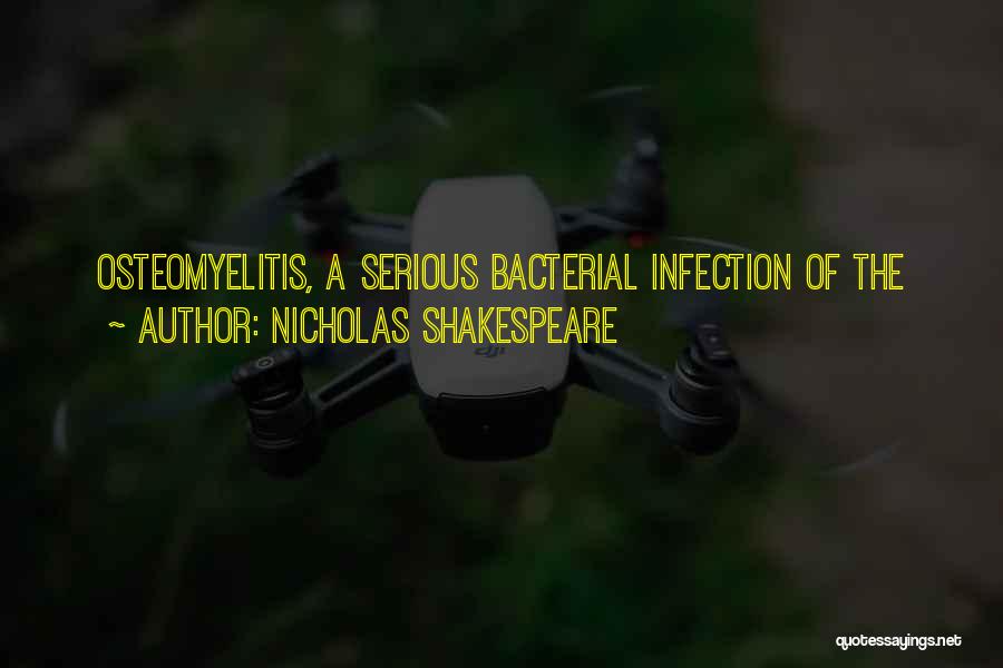 Nicholas Shakespeare Quotes: Osteomyelitis, A Serious Bacterial Infection Of The