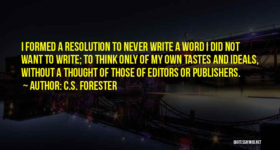 C.S. Forester Quotes: I Formed A Resolution To Never Write A Word I Did Not Want To Write; To Think Only Of My