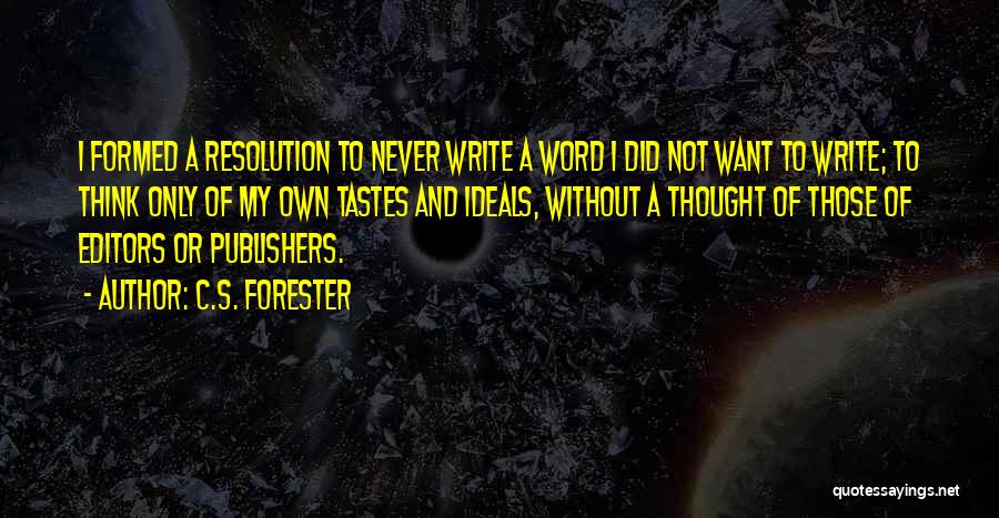 C.S. Forester Quotes: I Formed A Resolution To Never Write A Word I Did Not Want To Write; To Think Only Of My