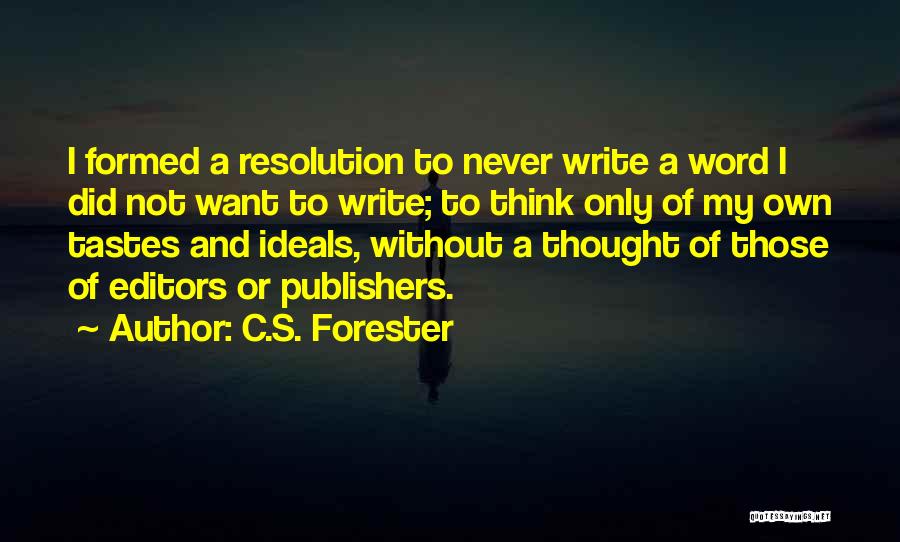 C.S. Forester Quotes: I Formed A Resolution To Never Write A Word I Did Not Want To Write; To Think Only Of My