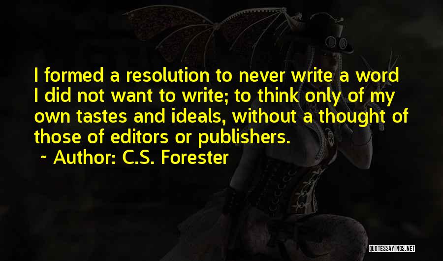 C.S. Forester Quotes: I Formed A Resolution To Never Write A Word I Did Not Want To Write; To Think Only Of My