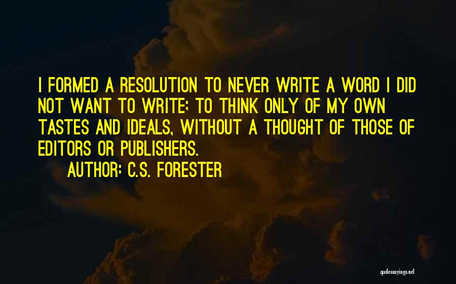 C.S. Forester Quotes: I Formed A Resolution To Never Write A Word I Did Not Want To Write; To Think Only Of My