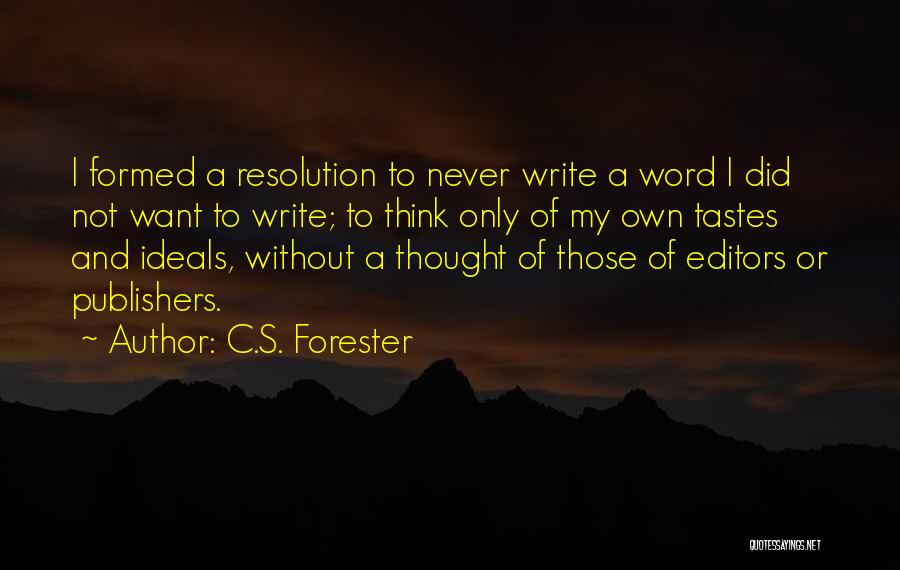 C.S. Forester Quotes: I Formed A Resolution To Never Write A Word I Did Not Want To Write; To Think Only Of My