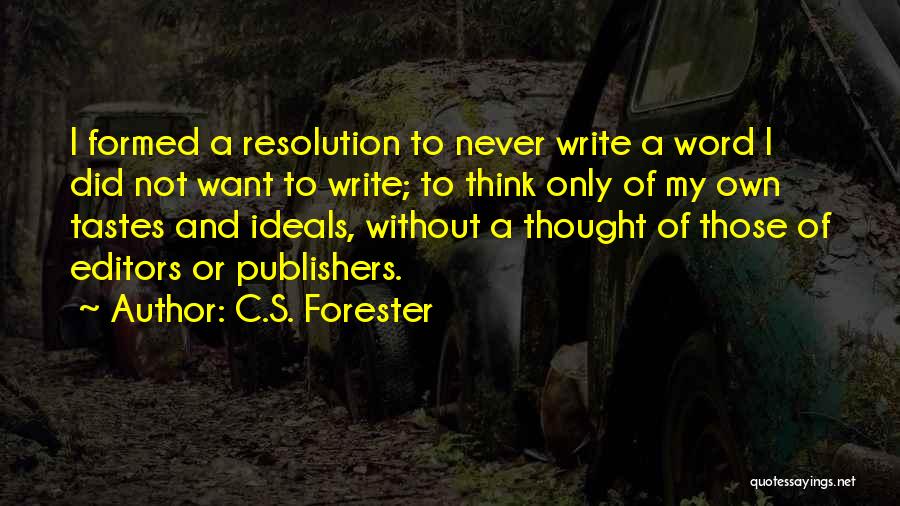 C.S. Forester Quotes: I Formed A Resolution To Never Write A Word I Did Not Want To Write; To Think Only Of My