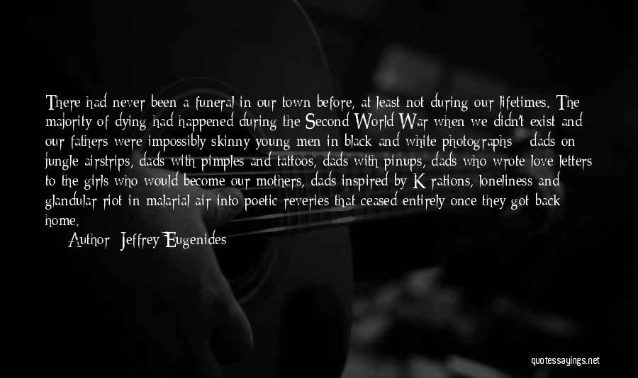 Jeffrey Eugenides Quotes: There Had Never Been A Funeral In Our Town Before, At Least Not During Our Lifetimes. The Majority Of Dying