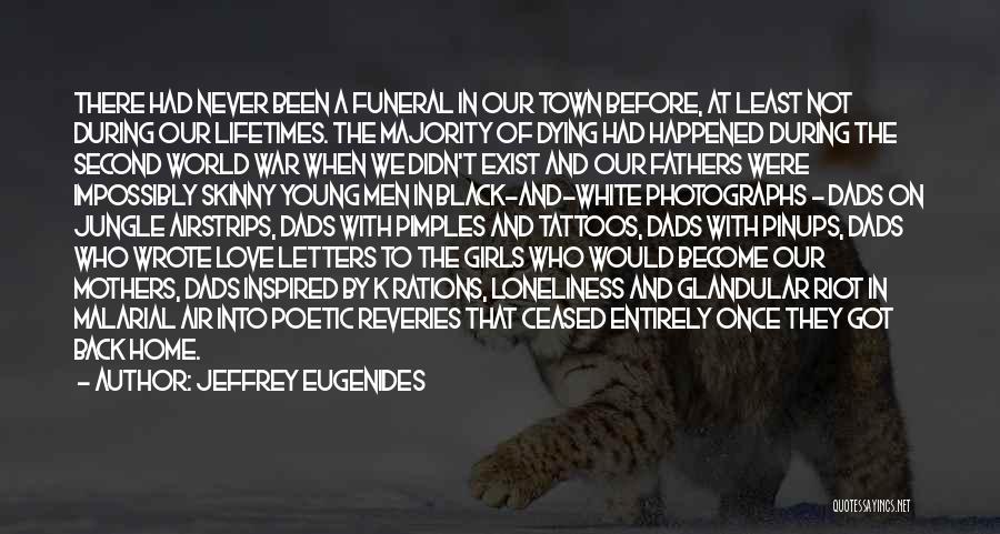 Jeffrey Eugenides Quotes: There Had Never Been A Funeral In Our Town Before, At Least Not During Our Lifetimes. The Majority Of Dying