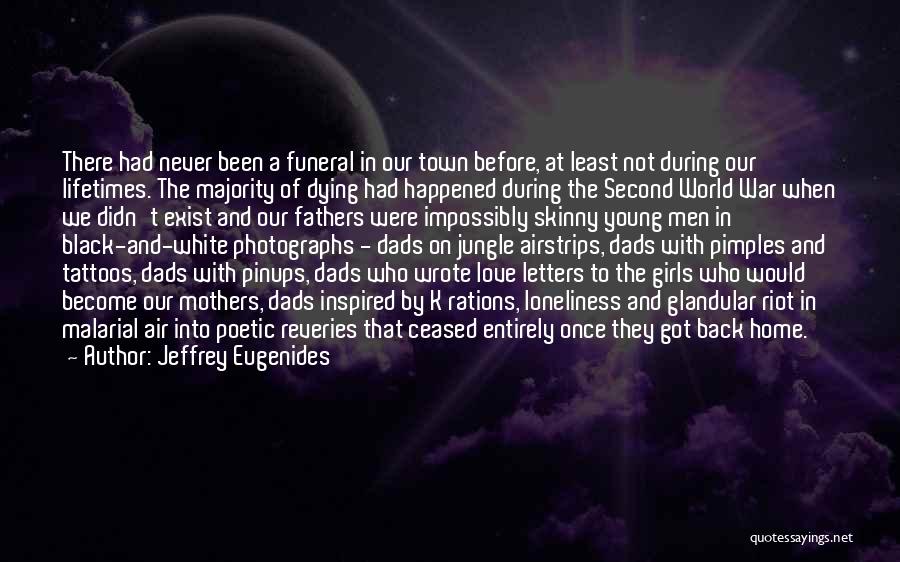 Jeffrey Eugenides Quotes: There Had Never Been A Funeral In Our Town Before, At Least Not During Our Lifetimes. The Majority Of Dying