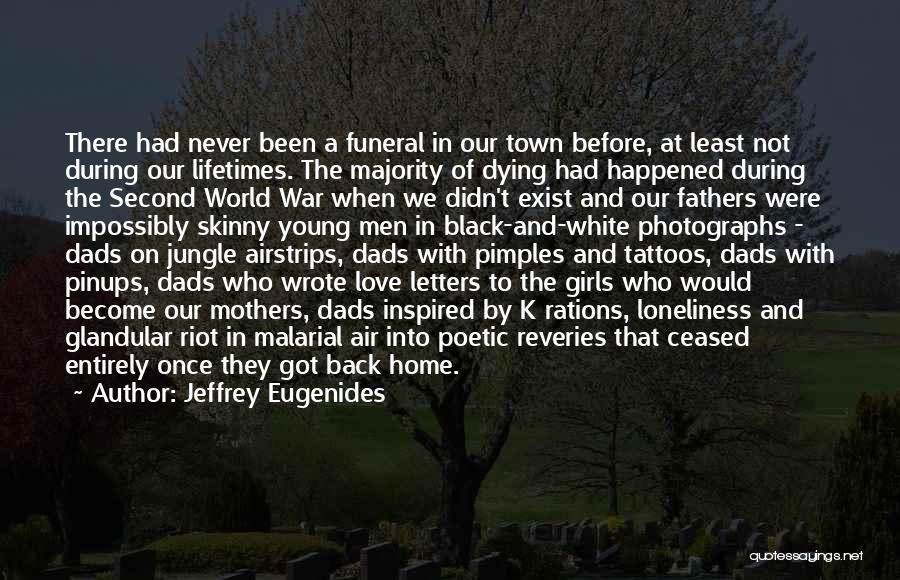 Jeffrey Eugenides Quotes: There Had Never Been A Funeral In Our Town Before, At Least Not During Our Lifetimes. The Majority Of Dying