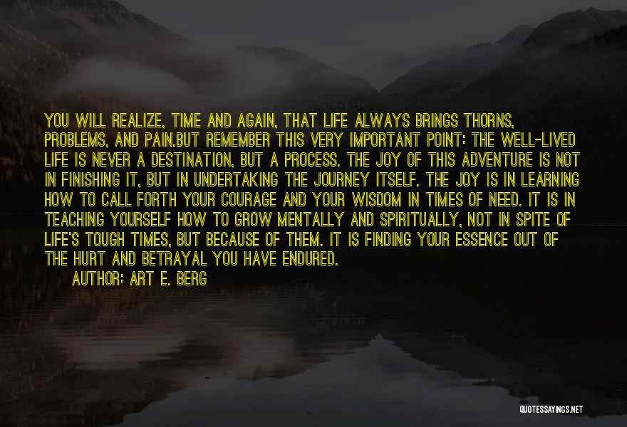 Art E. Berg Quotes: You Will Realize, Time And Again, That Life Always Brings Thorns, Problems, And Pain.but Remember This Very Important Point: The