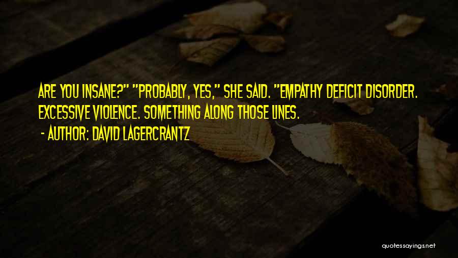 David Lagercrantz Quotes: Are You Insane? Probably, Yes, She Said. Empathy Deficit Disorder. Excessive Violence. Something Along Those Lines.