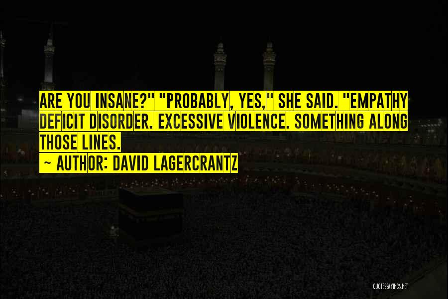 David Lagercrantz Quotes: Are You Insane? Probably, Yes, She Said. Empathy Deficit Disorder. Excessive Violence. Something Along Those Lines.