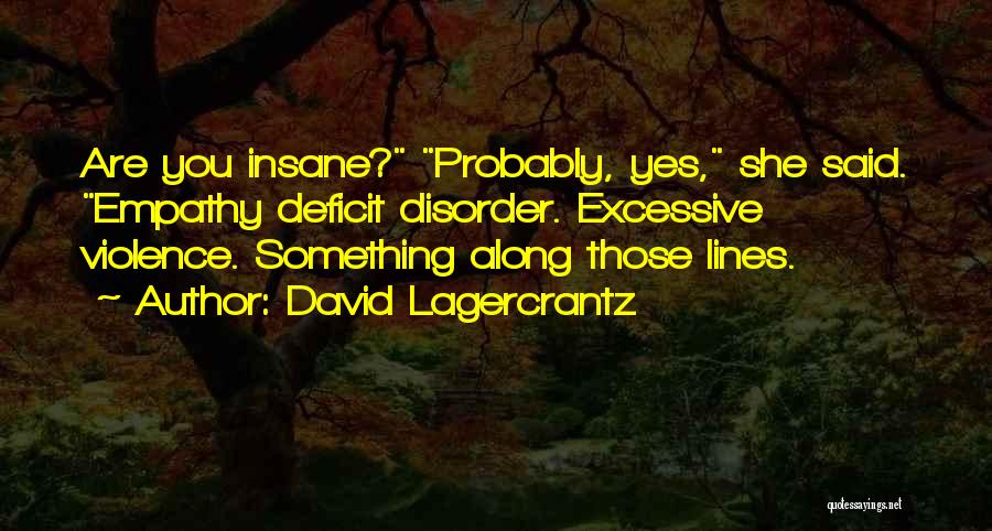 David Lagercrantz Quotes: Are You Insane? Probably, Yes, She Said. Empathy Deficit Disorder. Excessive Violence. Something Along Those Lines.