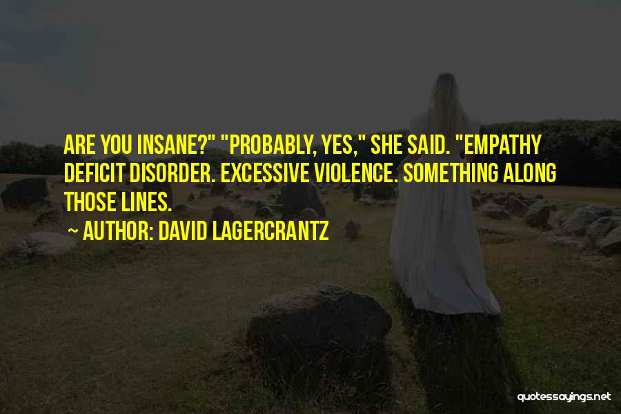 David Lagercrantz Quotes: Are You Insane? Probably, Yes, She Said. Empathy Deficit Disorder. Excessive Violence. Something Along Those Lines.