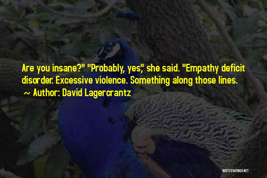 David Lagercrantz Quotes: Are You Insane? Probably, Yes, She Said. Empathy Deficit Disorder. Excessive Violence. Something Along Those Lines.