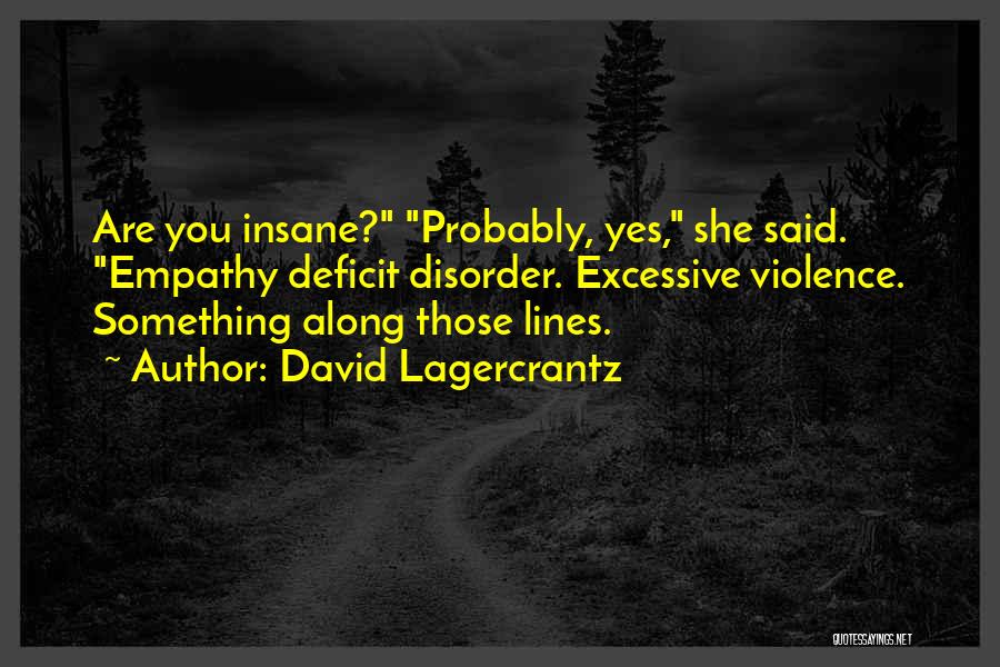 David Lagercrantz Quotes: Are You Insane? Probably, Yes, She Said. Empathy Deficit Disorder. Excessive Violence. Something Along Those Lines.