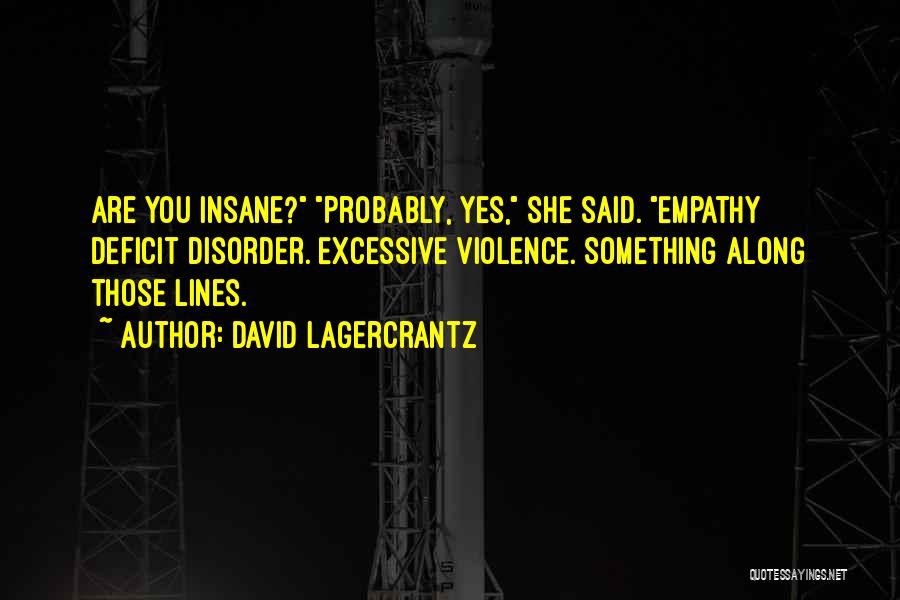 David Lagercrantz Quotes: Are You Insane? Probably, Yes, She Said. Empathy Deficit Disorder. Excessive Violence. Something Along Those Lines.