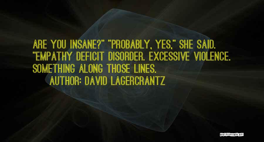 David Lagercrantz Quotes: Are You Insane? Probably, Yes, She Said. Empathy Deficit Disorder. Excessive Violence. Something Along Those Lines.