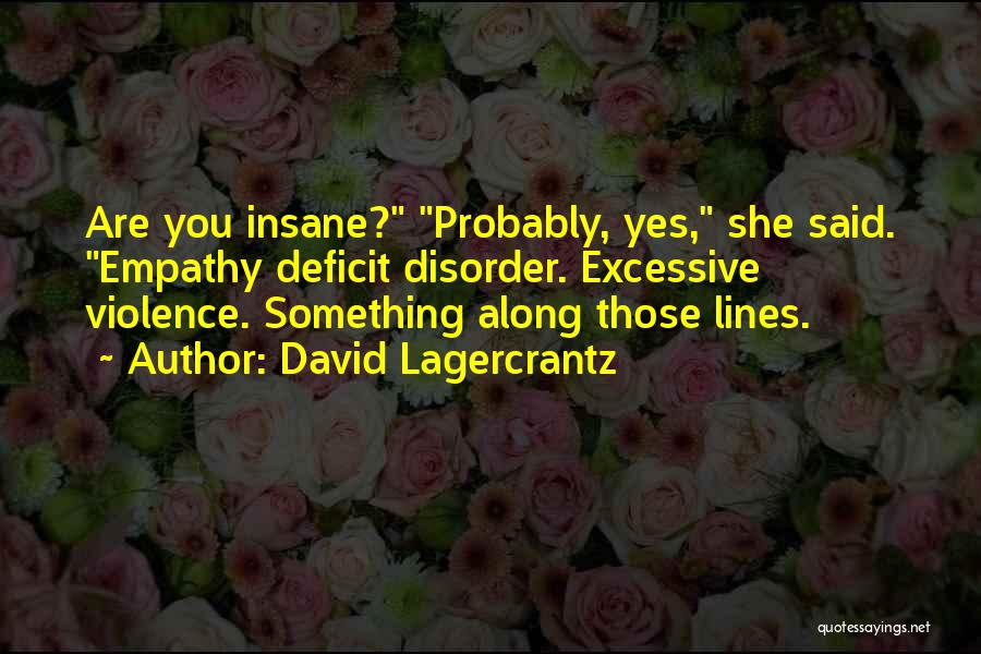 David Lagercrantz Quotes: Are You Insane? Probably, Yes, She Said. Empathy Deficit Disorder. Excessive Violence. Something Along Those Lines.
