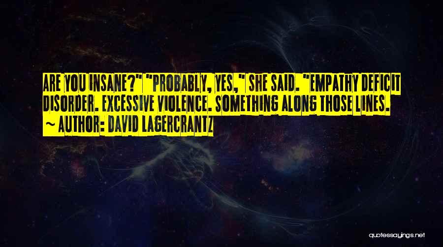 David Lagercrantz Quotes: Are You Insane? Probably, Yes, She Said. Empathy Deficit Disorder. Excessive Violence. Something Along Those Lines.
