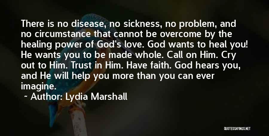 Lydia Marshall Quotes: There Is No Disease, No Sickness, No Problem, And No Circumstance That Cannot Be Overcome By The Healing Power Of