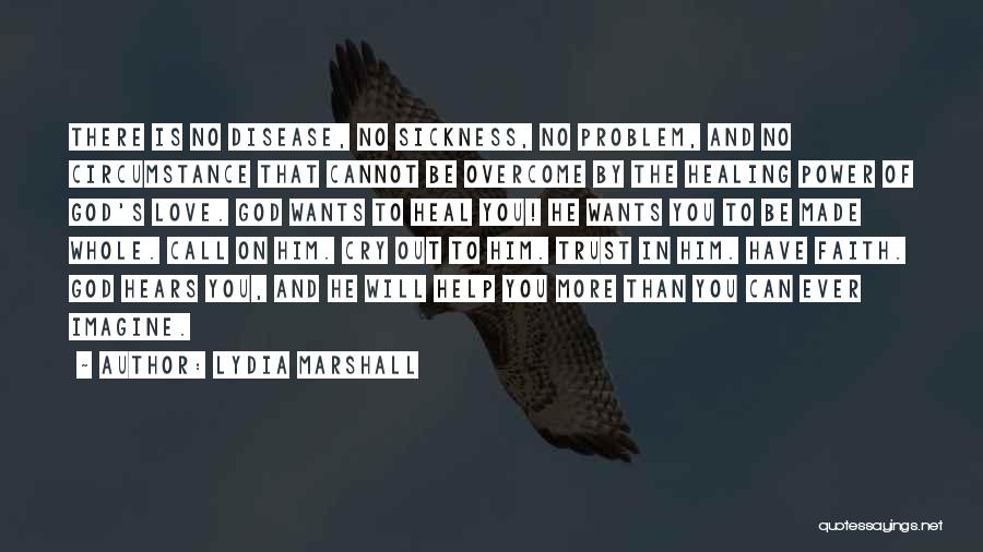 Lydia Marshall Quotes: There Is No Disease, No Sickness, No Problem, And No Circumstance That Cannot Be Overcome By The Healing Power Of