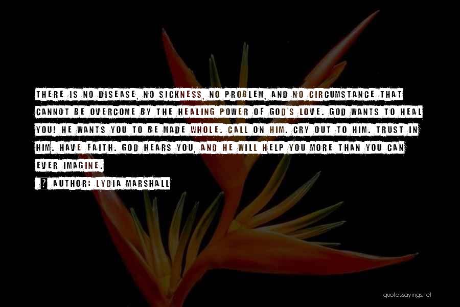 Lydia Marshall Quotes: There Is No Disease, No Sickness, No Problem, And No Circumstance That Cannot Be Overcome By The Healing Power Of