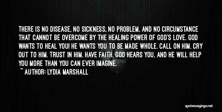 Lydia Marshall Quotes: There Is No Disease, No Sickness, No Problem, And No Circumstance That Cannot Be Overcome By The Healing Power Of