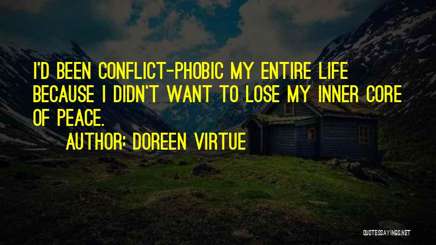 Doreen Virtue Quotes: I'd Been Conflict-phobic My Entire Life Because I Didn't Want To Lose My Inner Core Of Peace.