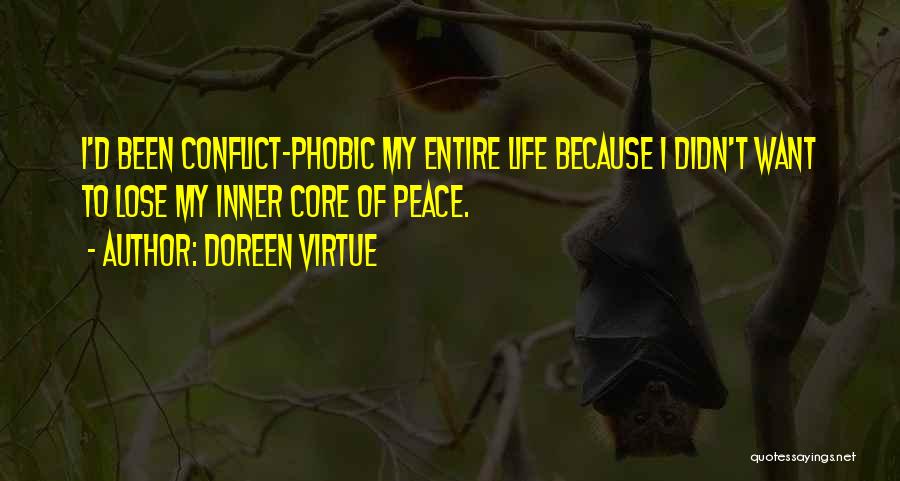 Doreen Virtue Quotes: I'd Been Conflict-phobic My Entire Life Because I Didn't Want To Lose My Inner Core Of Peace.