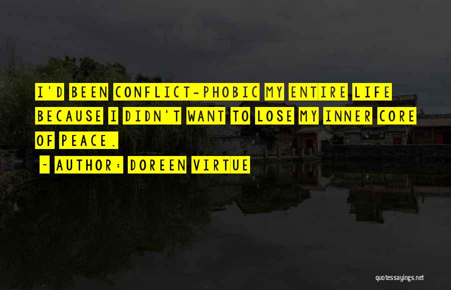 Doreen Virtue Quotes: I'd Been Conflict-phobic My Entire Life Because I Didn't Want To Lose My Inner Core Of Peace.