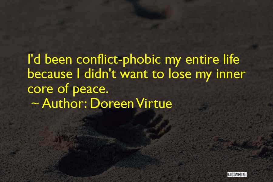 Doreen Virtue Quotes: I'd Been Conflict-phobic My Entire Life Because I Didn't Want To Lose My Inner Core Of Peace.