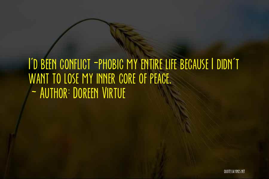 Doreen Virtue Quotes: I'd Been Conflict-phobic My Entire Life Because I Didn't Want To Lose My Inner Core Of Peace.