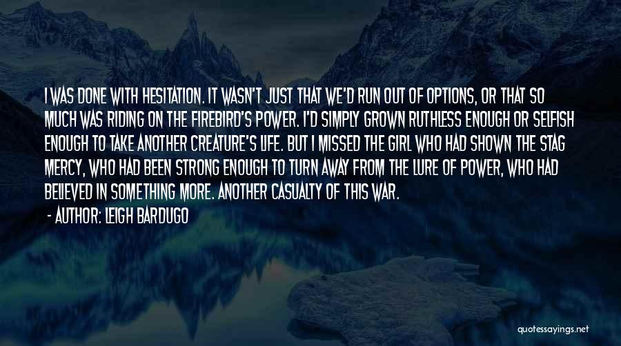 Leigh Bardugo Quotes: I Was Done With Hesitation. It Wasn't Just That We'd Run Out Of Options, Or That So Much Was Riding