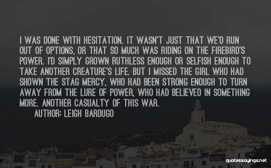 Leigh Bardugo Quotes: I Was Done With Hesitation. It Wasn't Just That We'd Run Out Of Options, Or That So Much Was Riding