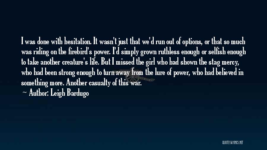 Leigh Bardugo Quotes: I Was Done With Hesitation. It Wasn't Just That We'd Run Out Of Options, Or That So Much Was Riding