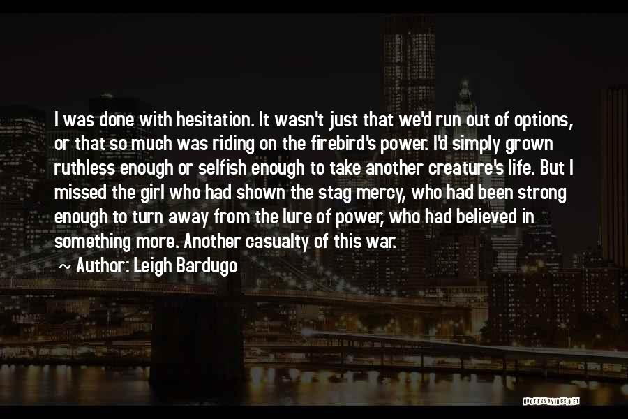 Leigh Bardugo Quotes: I Was Done With Hesitation. It Wasn't Just That We'd Run Out Of Options, Or That So Much Was Riding