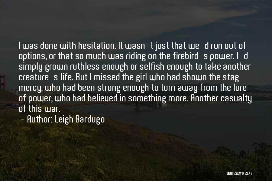 Leigh Bardugo Quotes: I Was Done With Hesitation. It Wasn't Just That We'd Run Out Of Options, Or That So Much Was Riding