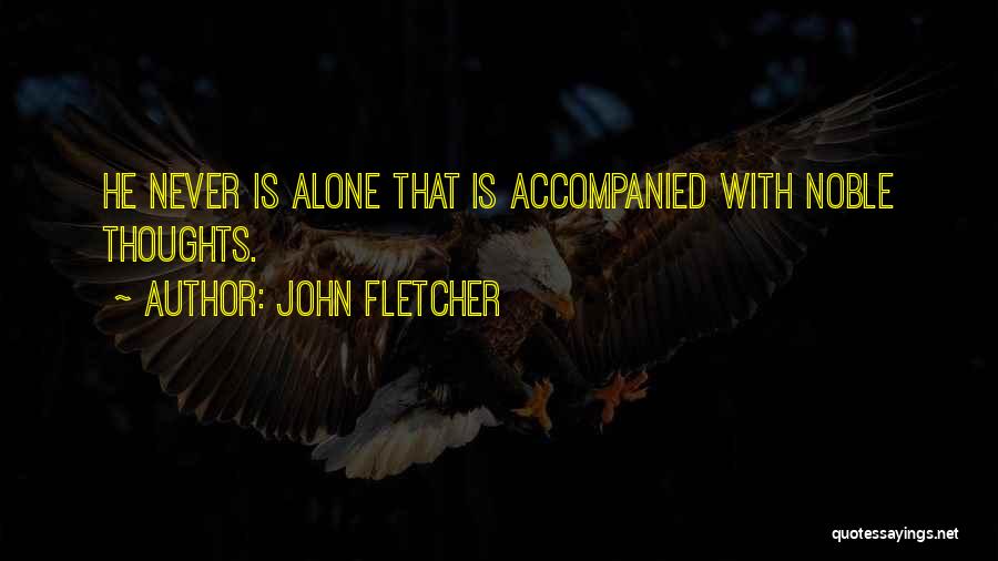 John Fletcher Quotes: He Never Is Alone That Is Accompanied With Noble Thoughts.