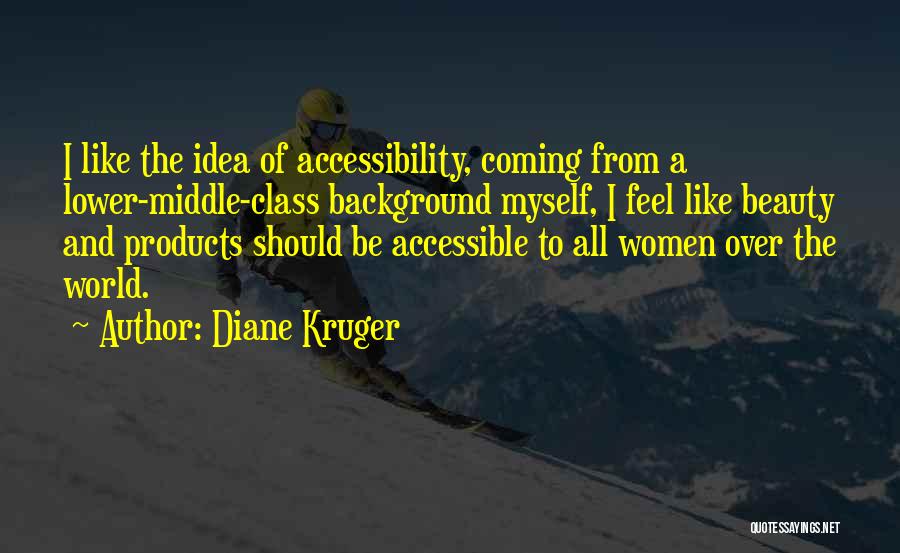 Diane Kruger Quotes: I Like The Idea Of Accessibility, Coming From A Lower-middle-class Background Myself, I Feel Like Beauty And Products Should Be
