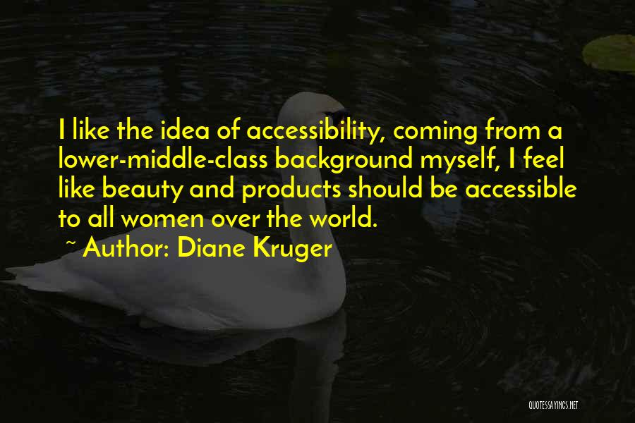 Diane Kruger Quotes: I Like The Idea Of Accessibility, Coming From A Lower-middle-class Background Myself, I Feel Like Beauty And Products Should Be