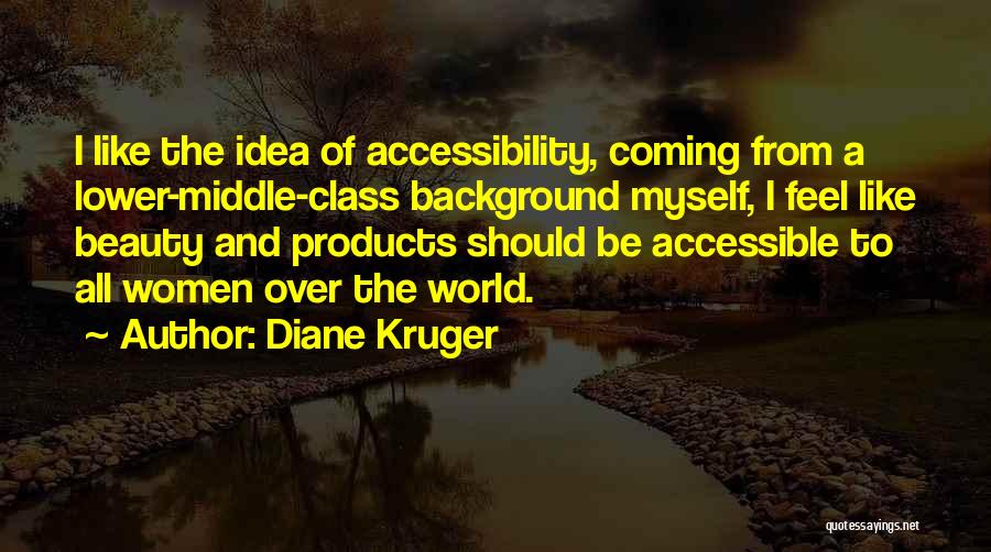 Diane Kruger Quotes: I Like The Idea Of Accessibility, Coming From A Lower-middle-class Background Myself, I Feel Like Beauty And Products Should Be