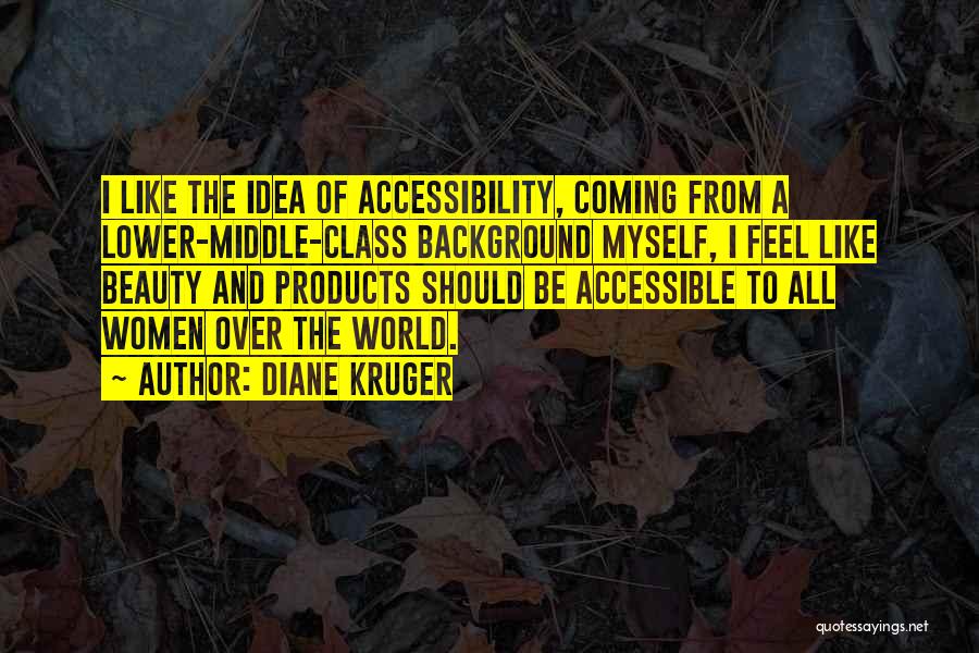 Diane Kruger Quotes: I Like The Idea Of Accessibility, Coming From A Lower-middle-class Background Myself, I Feel Like Beauty And Products Should Be