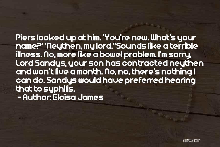 Eloisa James Quotes: Piers Looked Up At Him. 'you're New. What's Your Name?' 'neythen, My Lord.''sounds Like A Terrible Illness. No, More Like